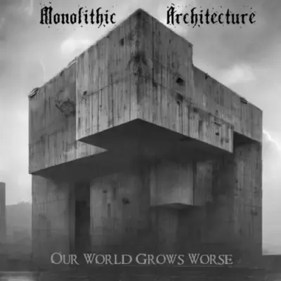 Monolithic Architecture - Our World Grows Worse (2024)