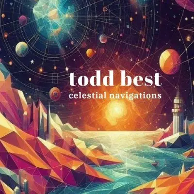 Todd Best - Celestial Navigations (2024)