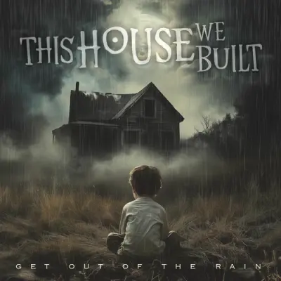 This House We Built - Get Out Of The Rain (2025)