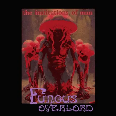 Fungus Overlord - The Institutions Of Man (2026)
