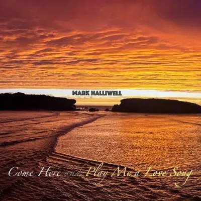 Mark Halliwell - Come Here and Play Me a Love Song (2026)